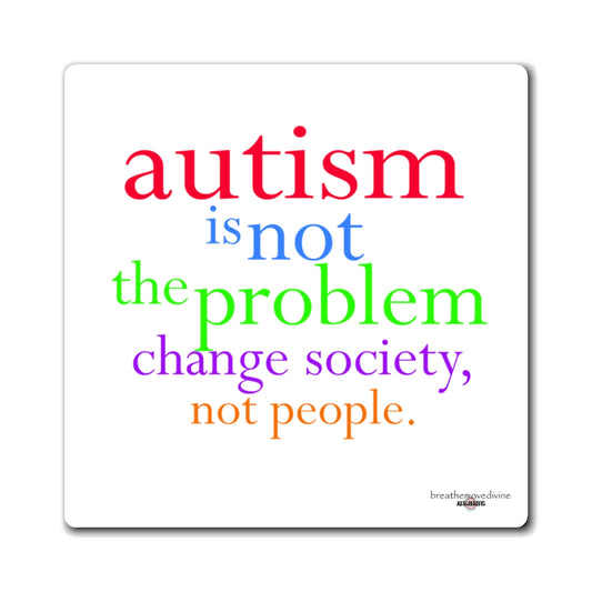 Autism Is Not The Problem Magnet — breathemovedivine RESIST