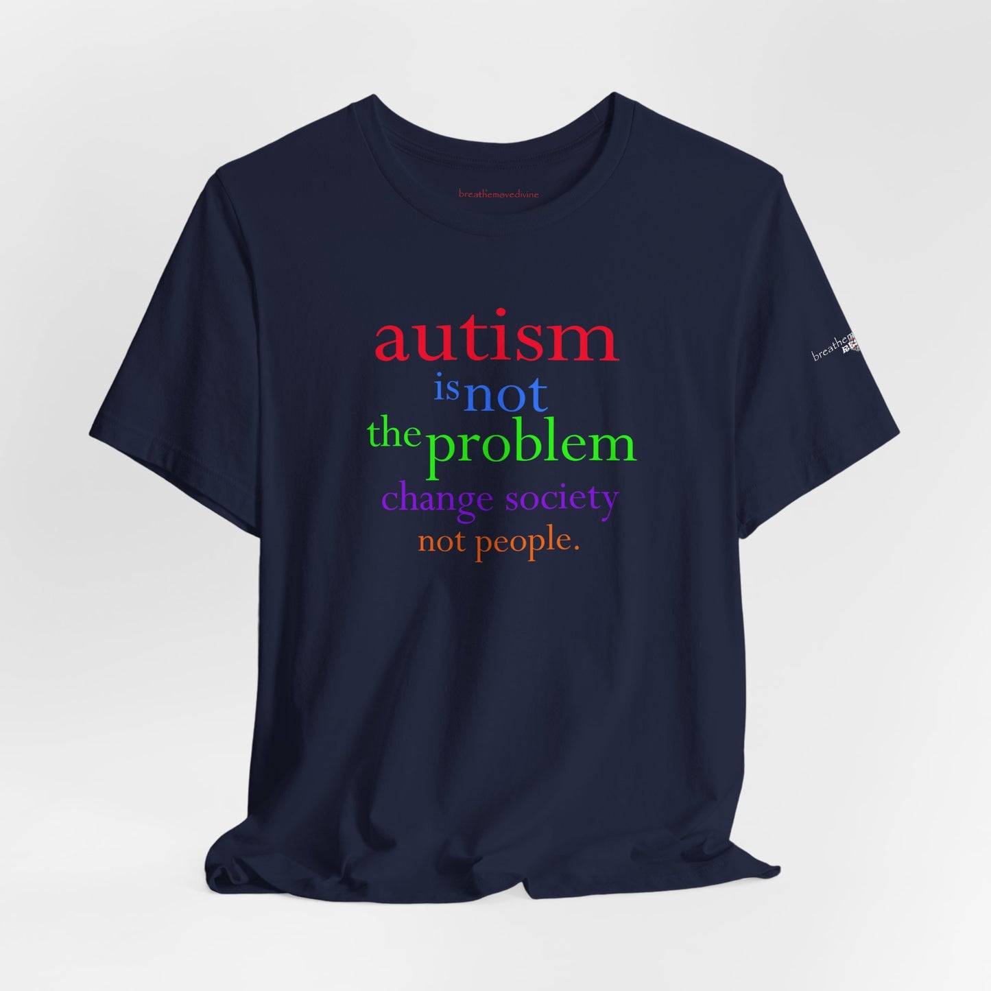 Autism is Not the Problem Unisex T - breathemovedivine RESIST