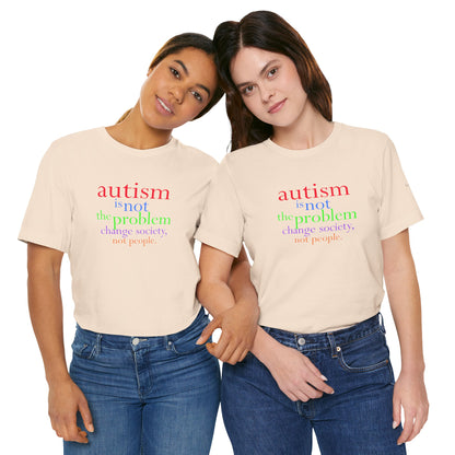 Autism is Not the Problem Unisex T - breathemovedivine RESIST