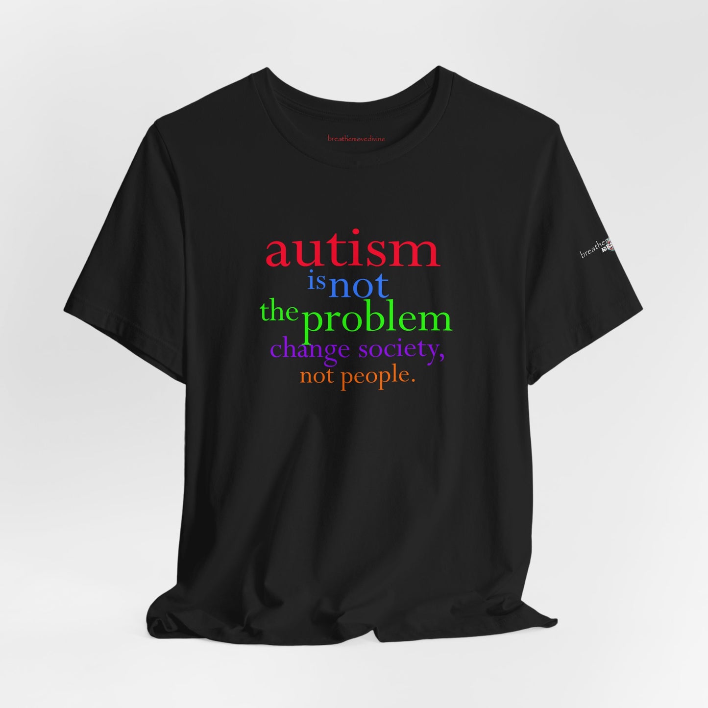 Autism is Not the Problem Unisex T - breathemovedivine RESIST