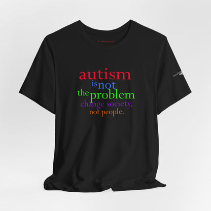 Autism is Not the Problem Unisex T - breathemovedivine RESIST