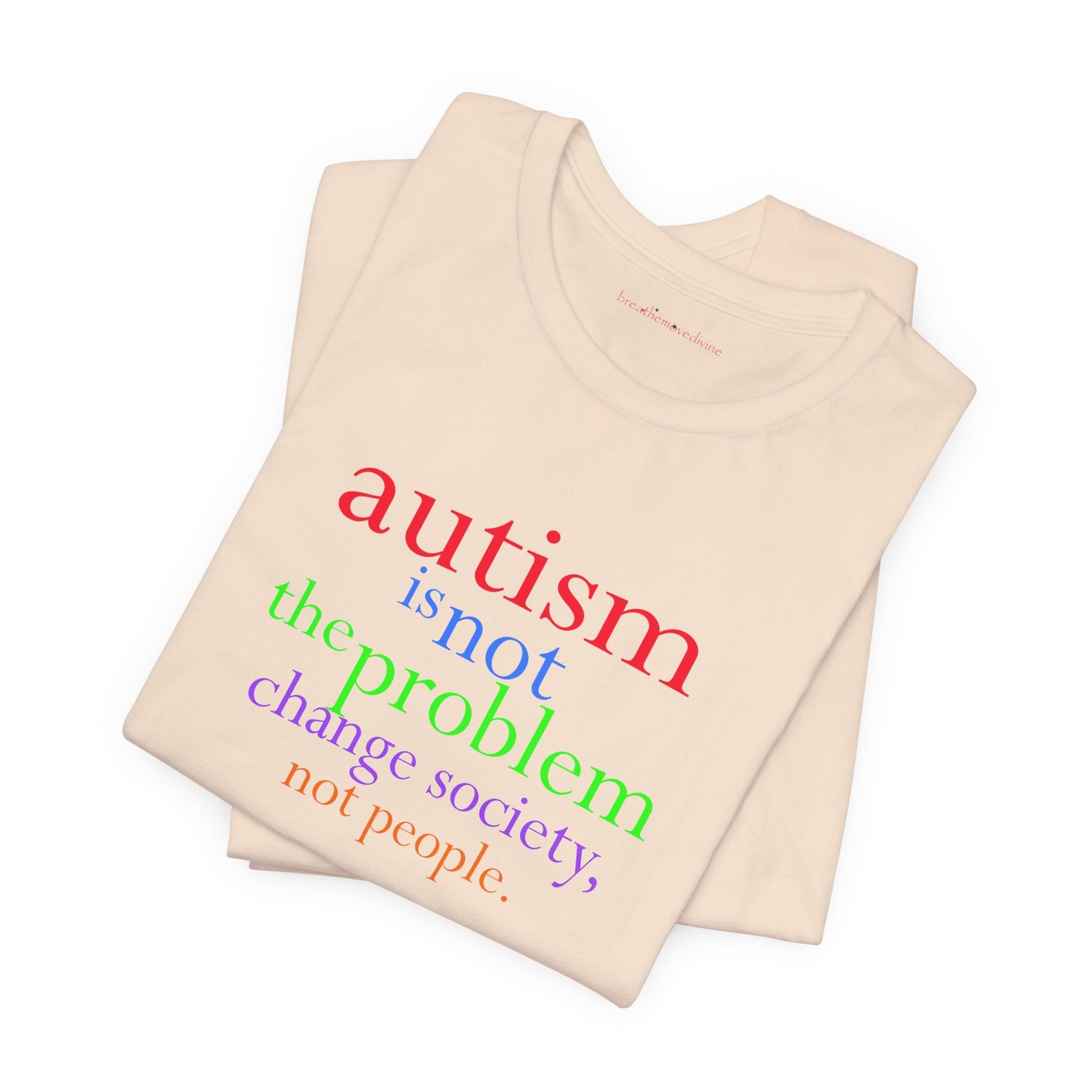 Autism is Not the Problem Unisex T - breathemovedivine RESIST