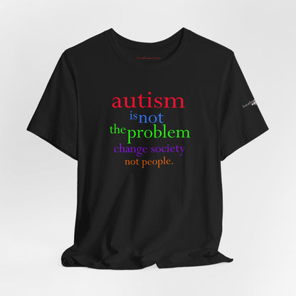 Autism is Not the Problem Unisex T - breathemovedivine RESIST