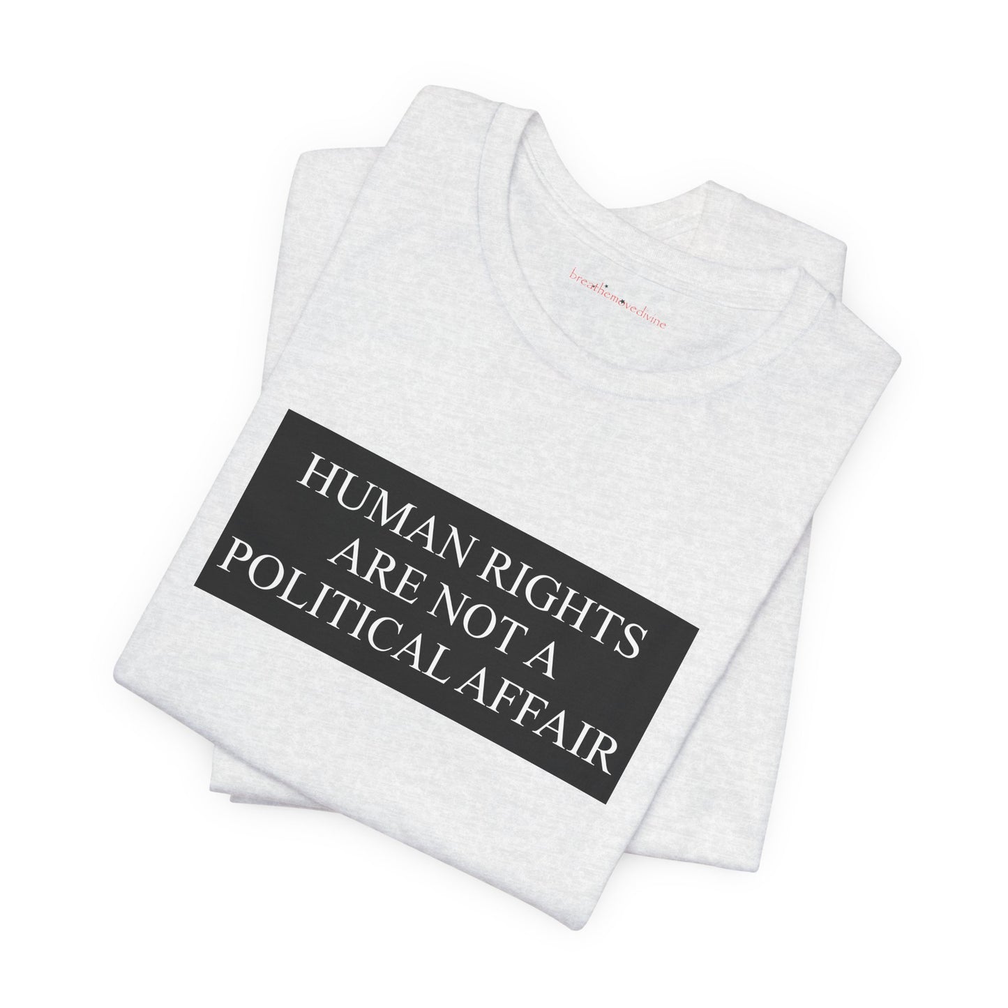 Human Rights are not a Political Affair Unisex T - breathemovedivine RESIST -  27.36