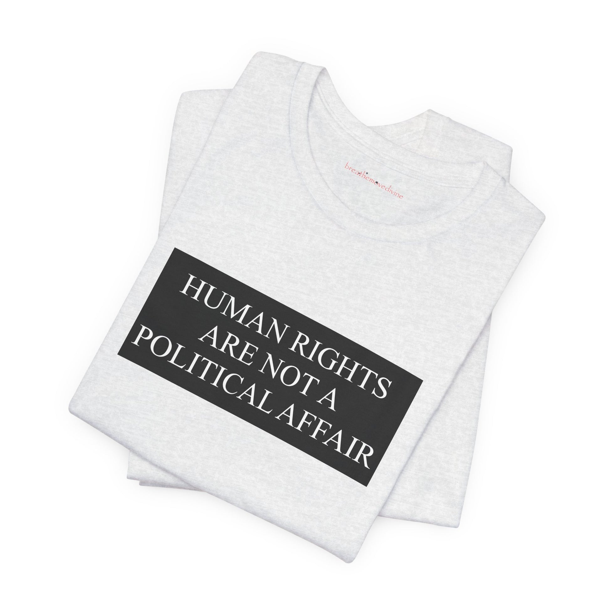 Human Rights are not a Political Affair Unisex T - breathemovedivine RESIST -  27.36