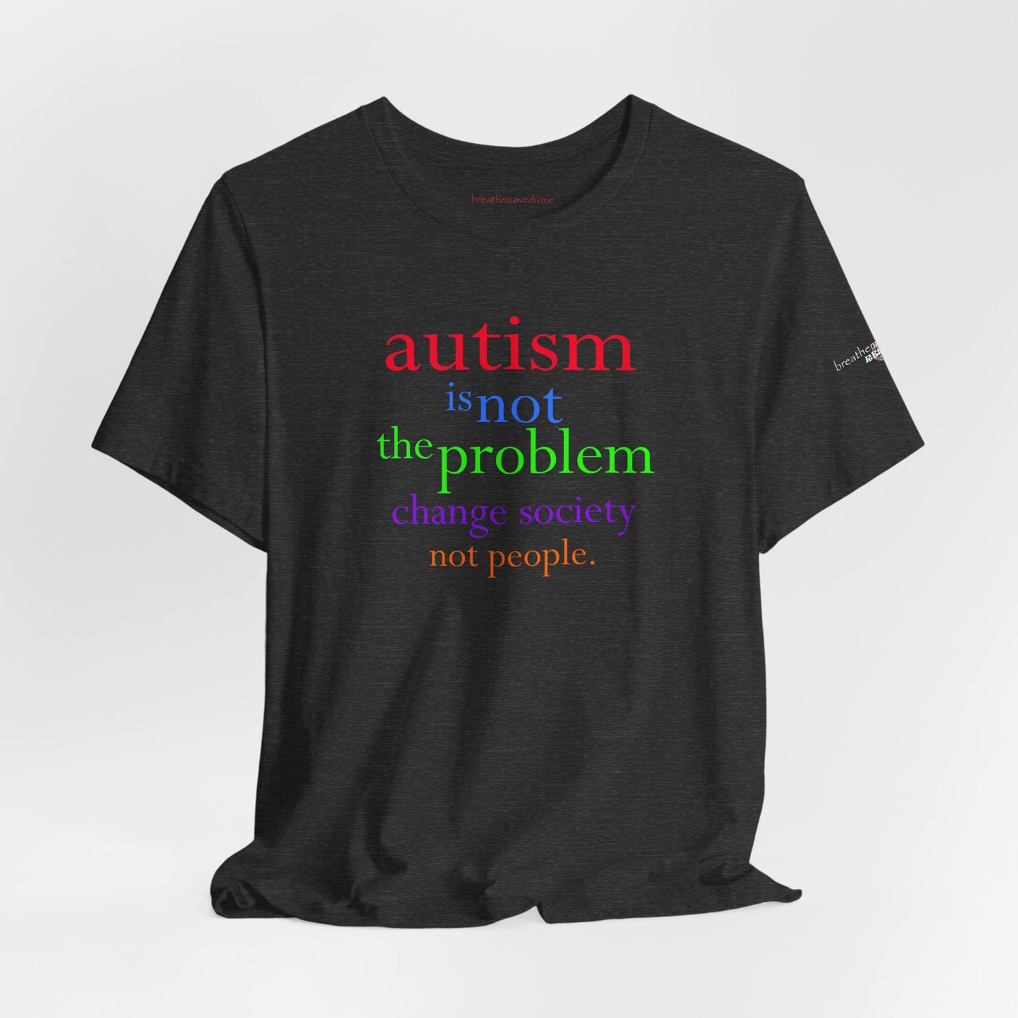 Autism is Not the Problem Unisex T - breathemovedivine RESIST