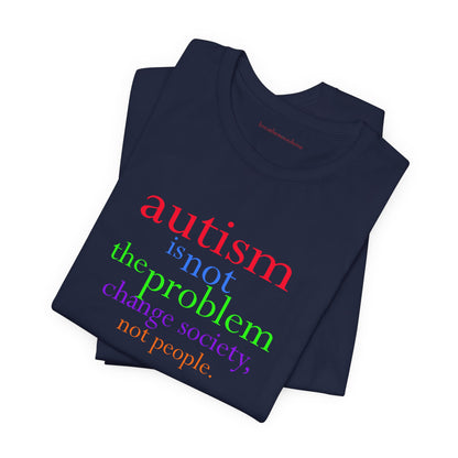 Autism is Not the Problem Unisex T - breathemovedivine RESIST