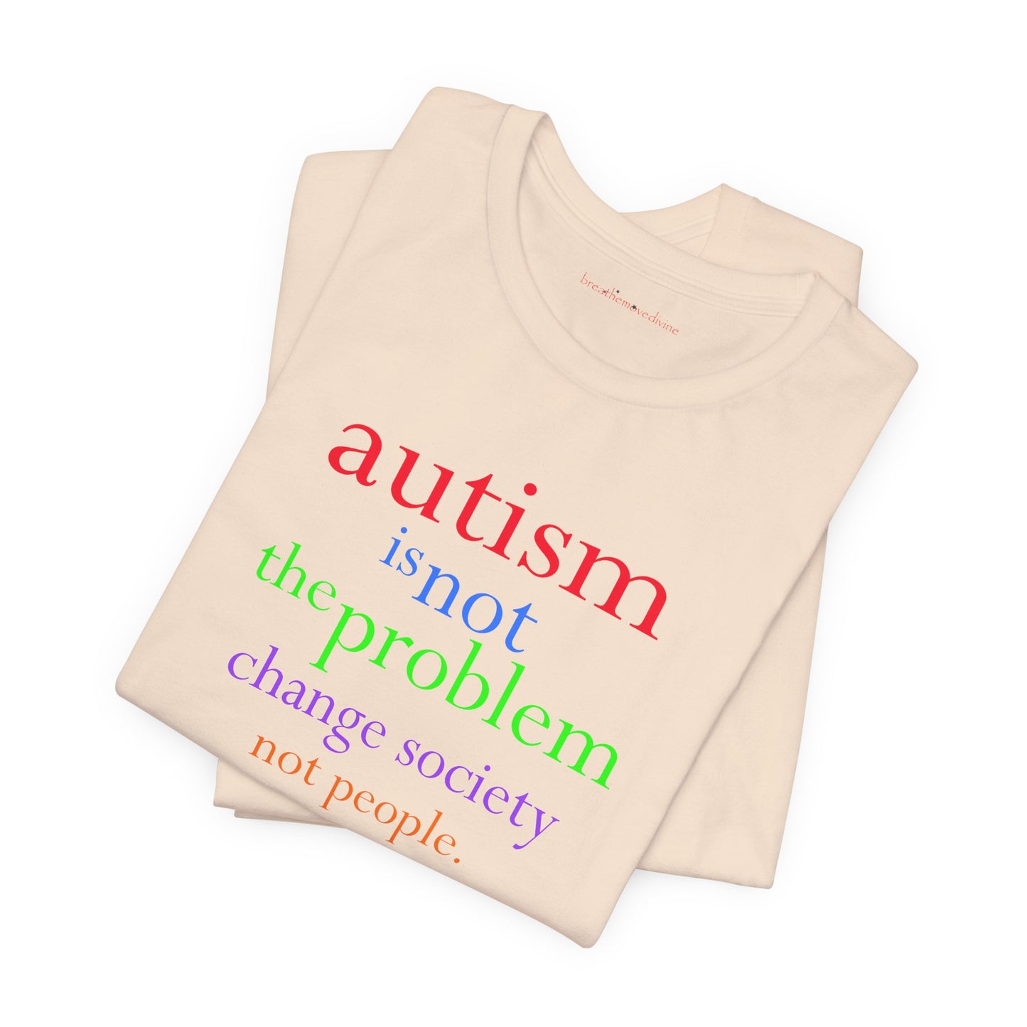 Autism is Not the Problem Unisex T - breathemovedivine RESIST
