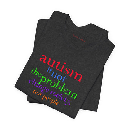 Autism is Not the Problem Unisex T - breathemovedivine RESIST