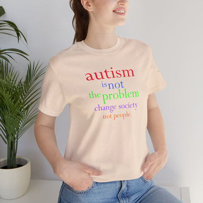 Autism is Not the Problem Unisex T - breathemovedivine RESIST