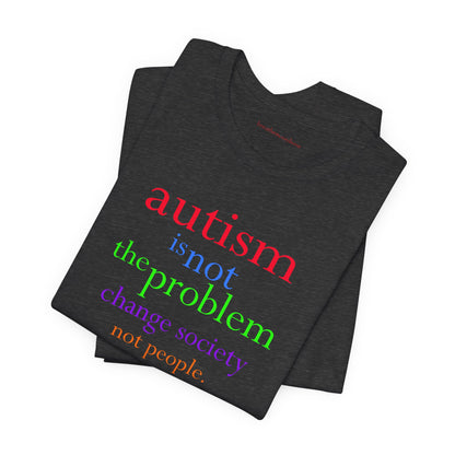 Autism is Not the Problem Unisex T - breathemovedivine RESIST
