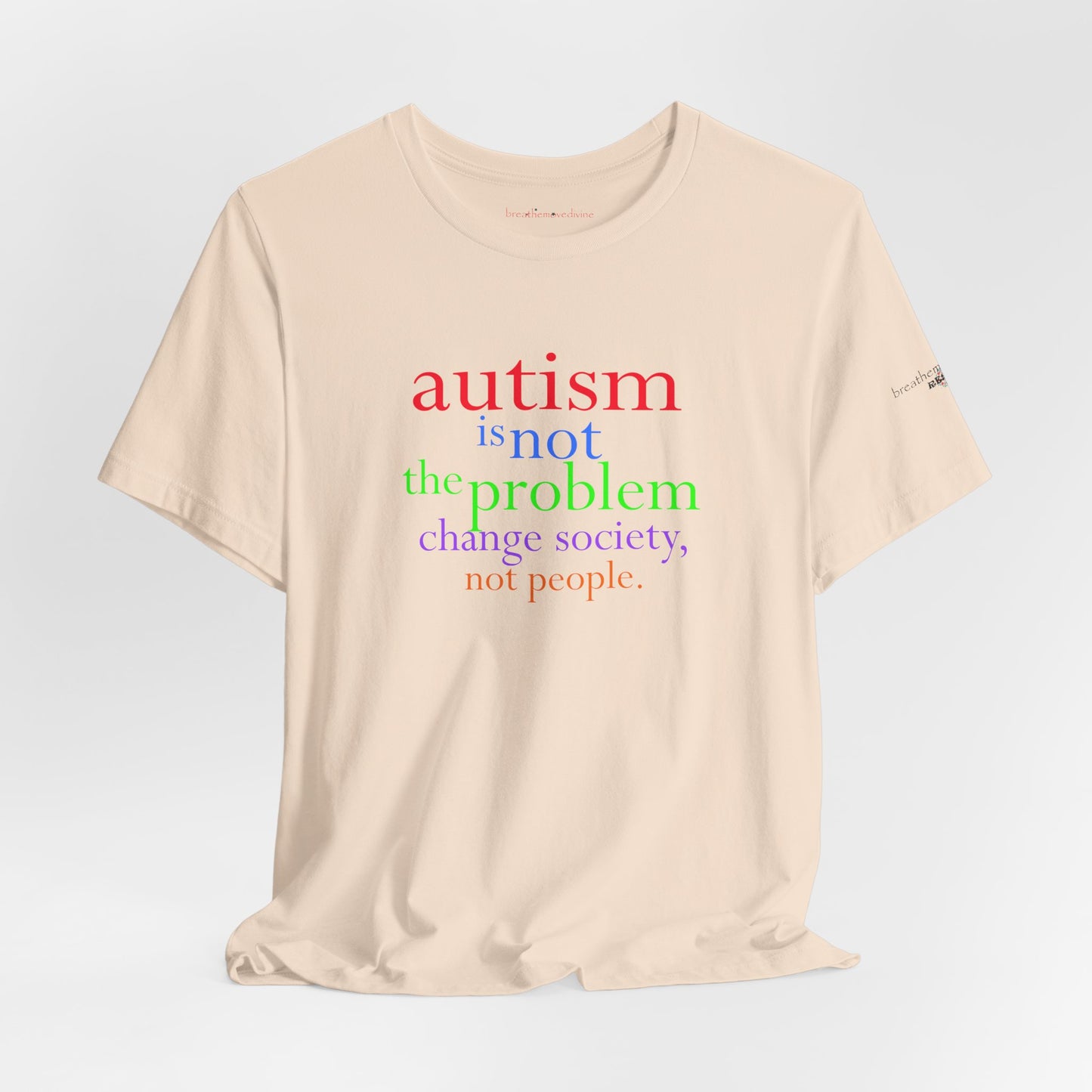 Autism is Not the Problem Unisex T - breathemovedivine RESIST