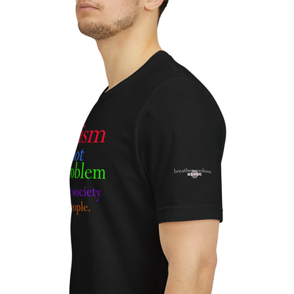 Autism is Not the Problem Unisex T - breathemovedivine RESIST