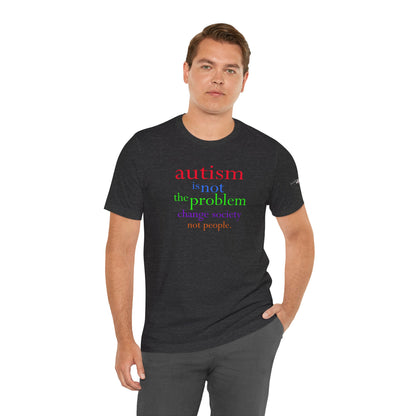 Autism is Not the Problem Unisex T - breathemovedivine RESIST