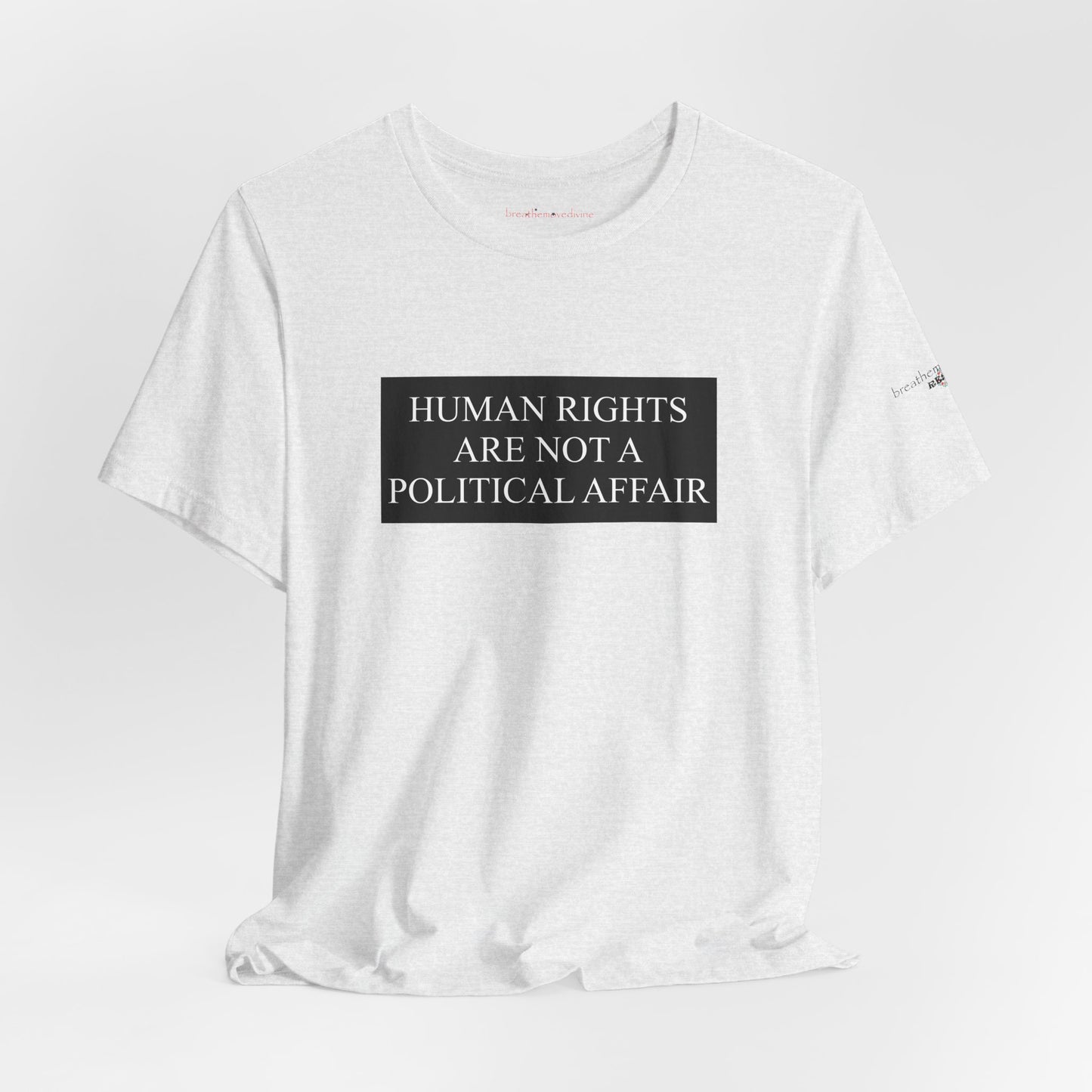 Human Rights are not a Political Affair Unisex T - breathemovedivine RESIST -  27.36