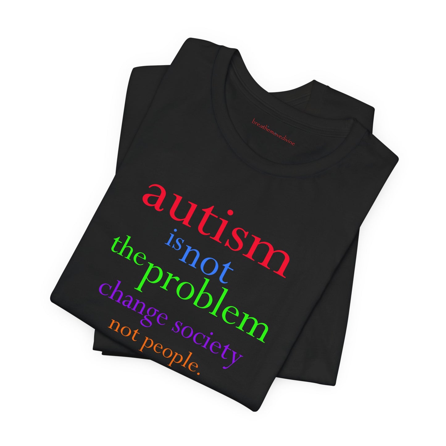 Autism is Not the Problem Unisex T - breathemovedivine RESIST